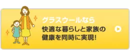 グラスウールなら快適な暮らしと家族の健康を同時に実現！